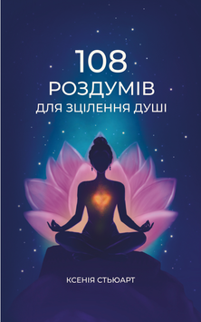 108 РОЗДУМІВ ДЛЯ ЗЦІЛЕННЯ ДУШІ Ксенія Стьюарт 354678 фото